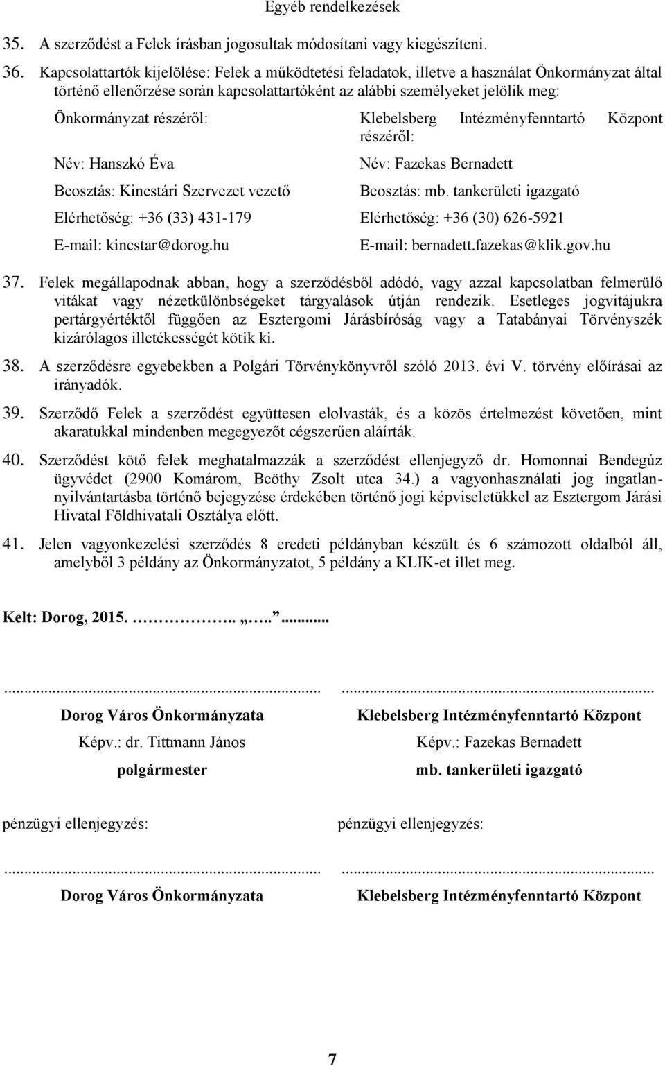 részéről: Klebelsberg Intézményfenntartó Központ részéről: Név: Hanszkó Éva Beosztás: Kincstári Szervezet vezető Név: Fazekas Bernadett Beosztás: mb.