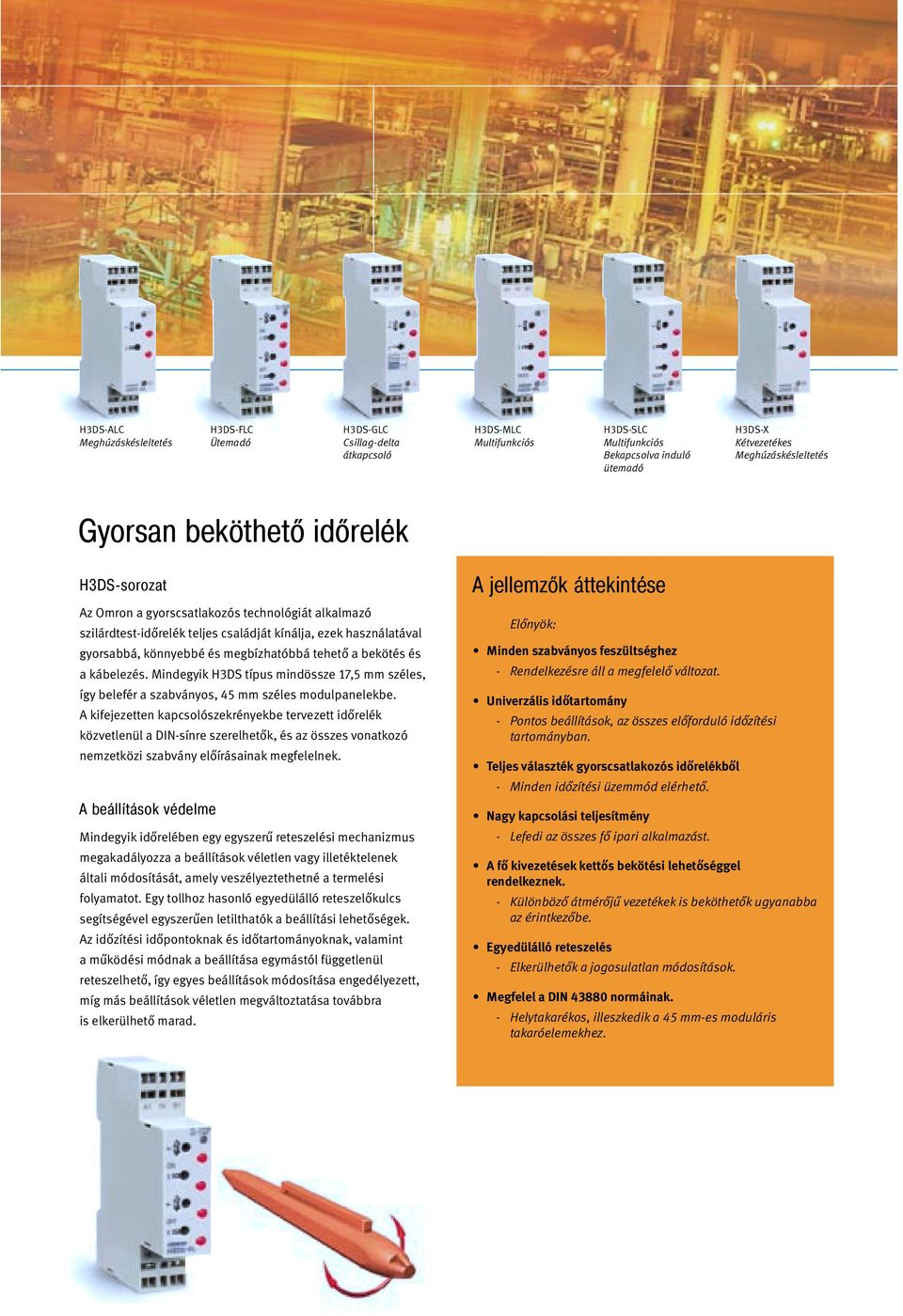 tehető a bekötés és a kábelezés. Mindegyik H3DS típus mindössze 17,5 mm széles, így belefér a szabványos, 45 mm széles modulpanelekbe.
