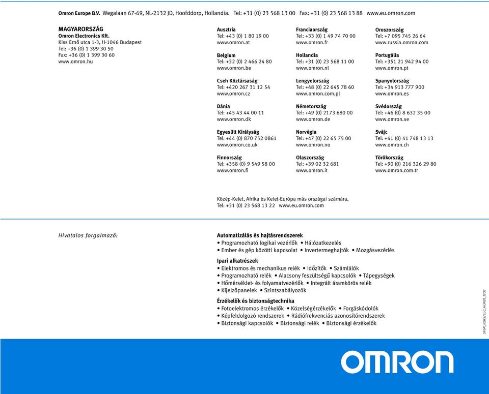 omron.fr Hollandia Tel: +31 (0) 23 568 11 00 www.omron.nl Oroszország Tel: +7 095 745 26 64 www.russia.omron.com Portugália Tel: +351 21 942 94 00 www.omron.pt Cseh Köztársaság Tel: +420 267 31 12 54 www.