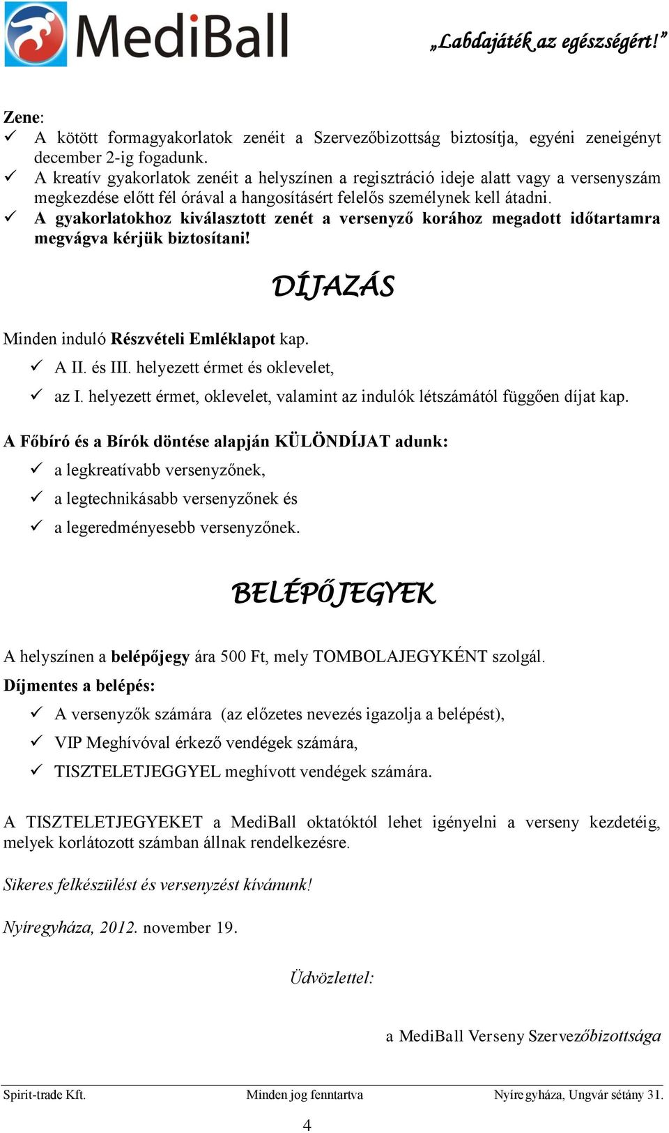 A gyakorlatokhoz kiválasztott zenét a versenyző korához megadott időtartamra megvágva kérjük biztosítani! Minden induló Részvételi Emléklapot kap. DÍJAZÁS A II. és III.