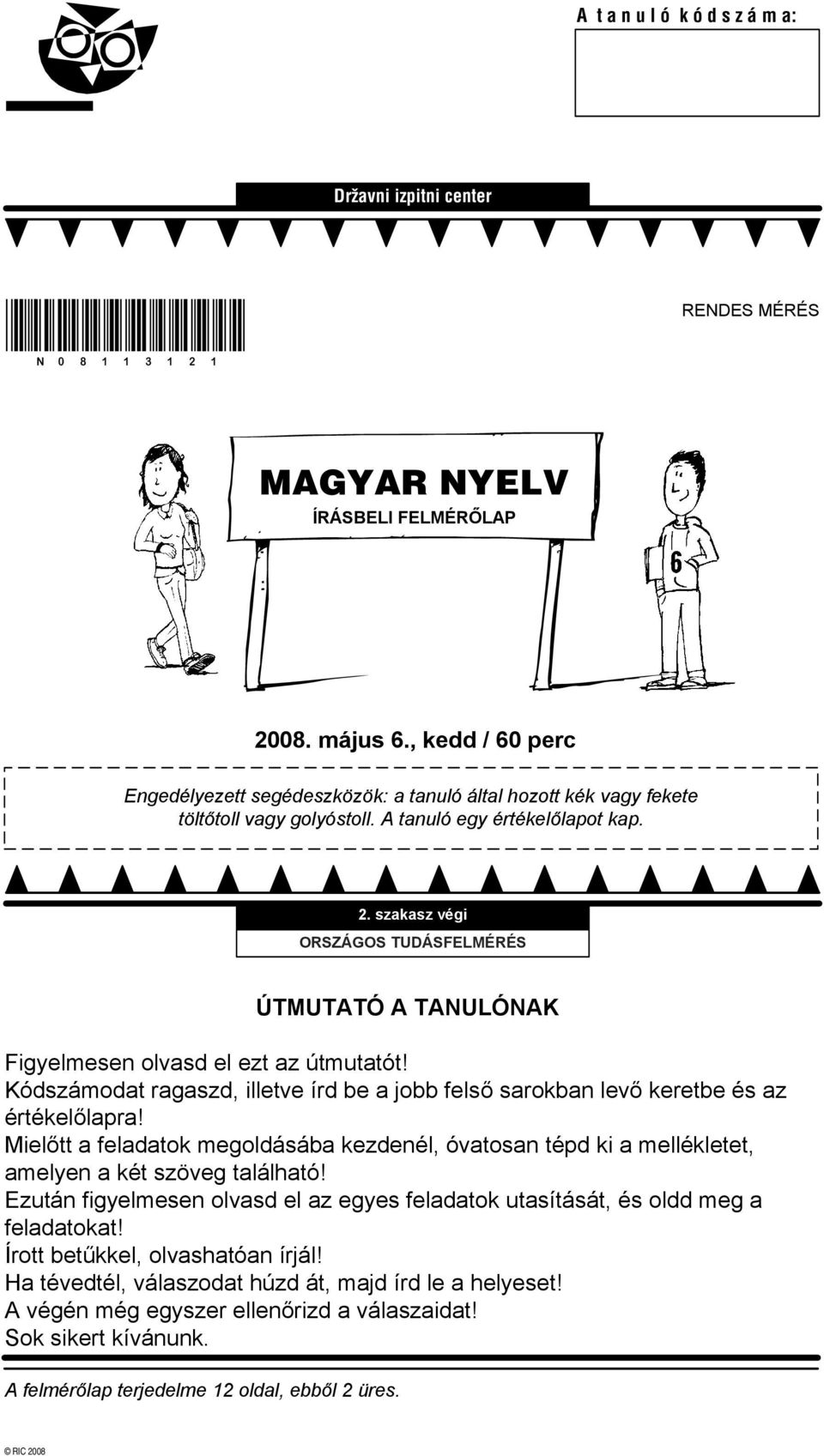 . szakasz végi ORSZÁGOS TUDÁSFELMÉRÉS ÚTMUTATÓ A TANULÓNAK Figyelmesen olvasd el ezt az útmutatót! Kódszámodat ragaszd, illetve írd be a jobb felső sarokban levő keretbe és az értékelőlapra!