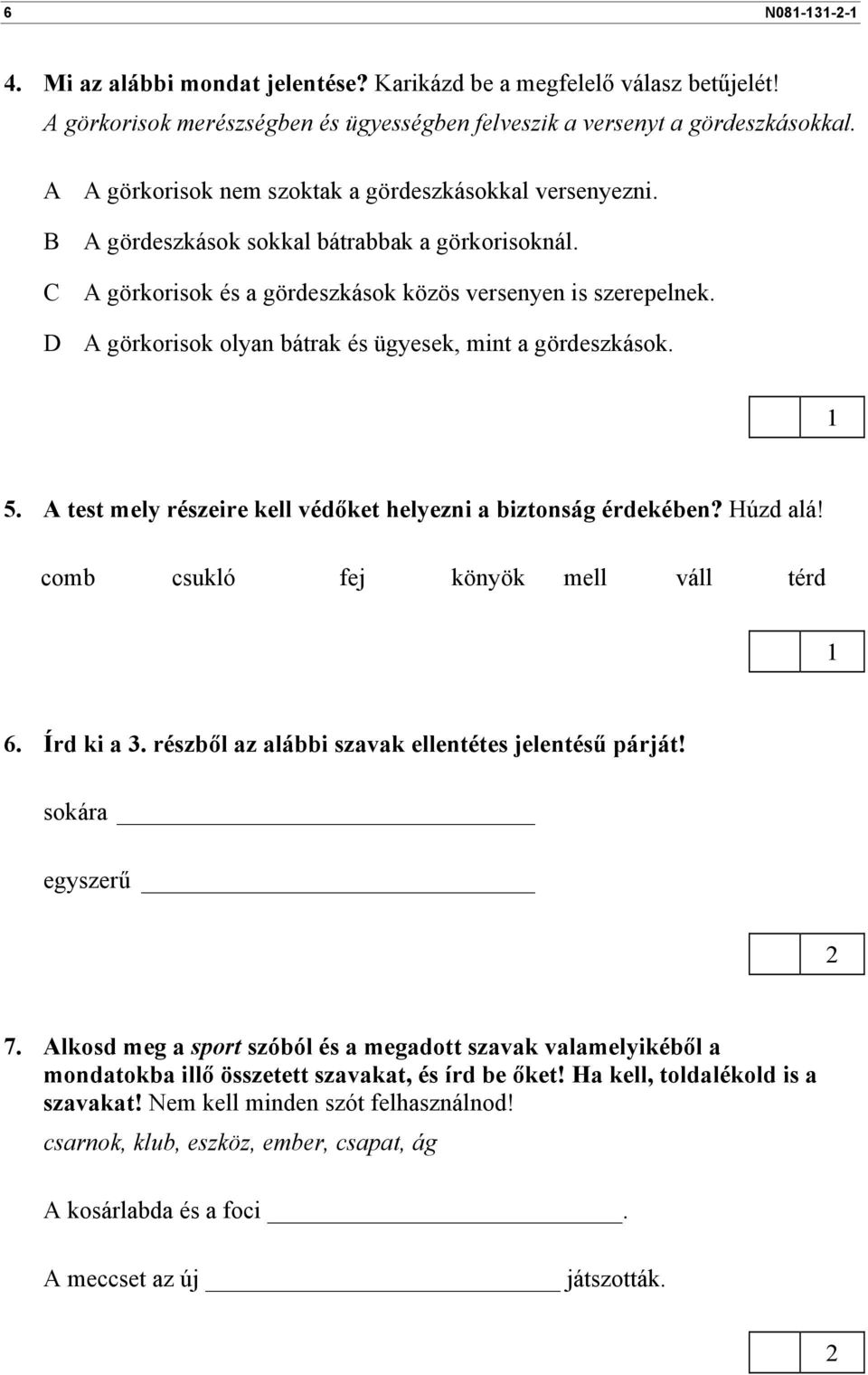 D A görkorisok olyan bátrak és ügyesek, mint a gördeszkások. 5. A test mely részeire kell védőket helyezni a biztonság érdekében? Húzd alá! comb csukló fej könyök mell váll térd 6. Írd ki a 3.