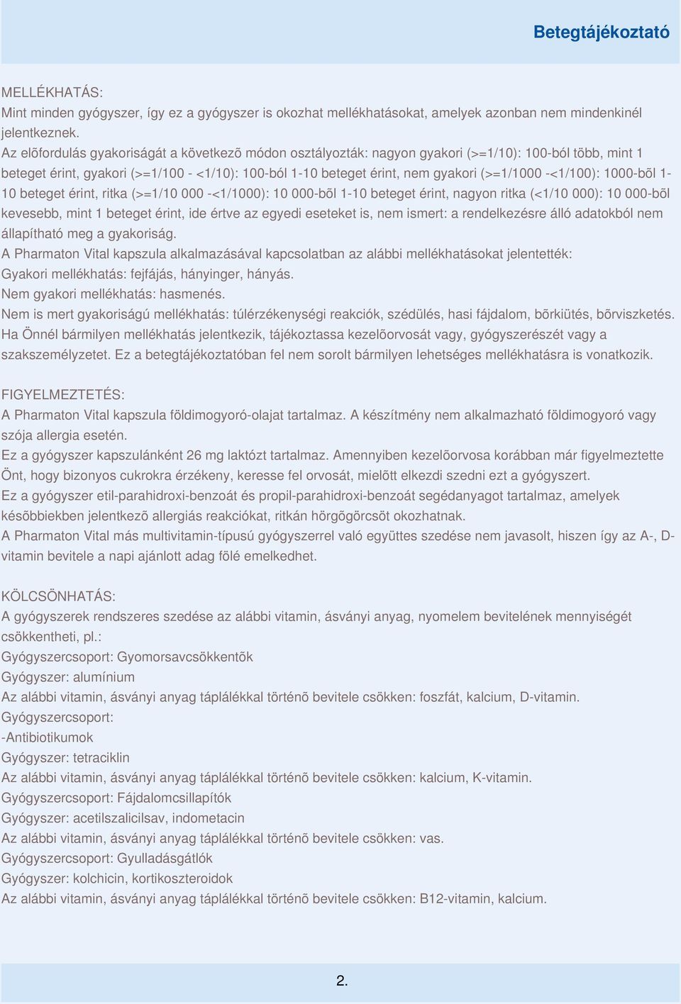 -<1/100): 1000-bõl 1-10 beteget érint, ritka (>=1/10 000 -<1/1000): 10 000-bõl 1-10 beteget érint, nagyon ritka (<1/10 000): 10 000-bõl kevesebb, mint 1 beteget érint, ide értve az egyedi eseteket