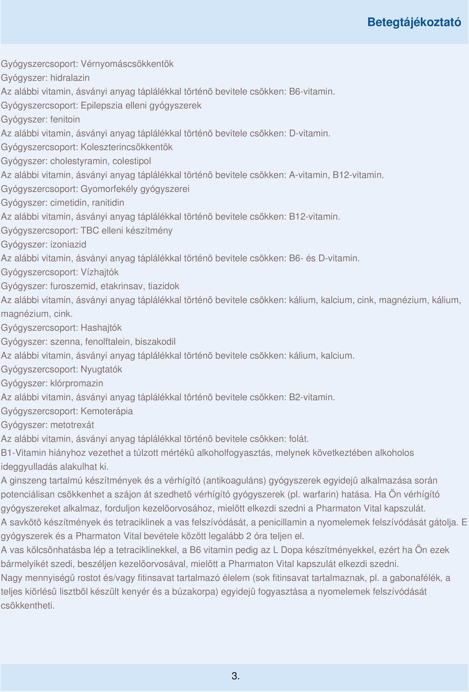 Gyógyszercsoport: Koleszterincsökkentõk Gyógyszer: cholestyramin, colestipol Az alábbi vitamin, ásványi anyag táplálékkal történõ bevitele csökken: A-vitamin, B12-vitamin.