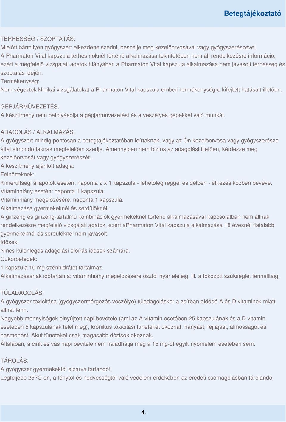 javasolt terhesség és szoptatás idején. Termékenység: Nem végeztek klinikai vizsgálatokat a Pharmaton Vital kapszula emberi termékenységre kifejtett hatásait illetõen.