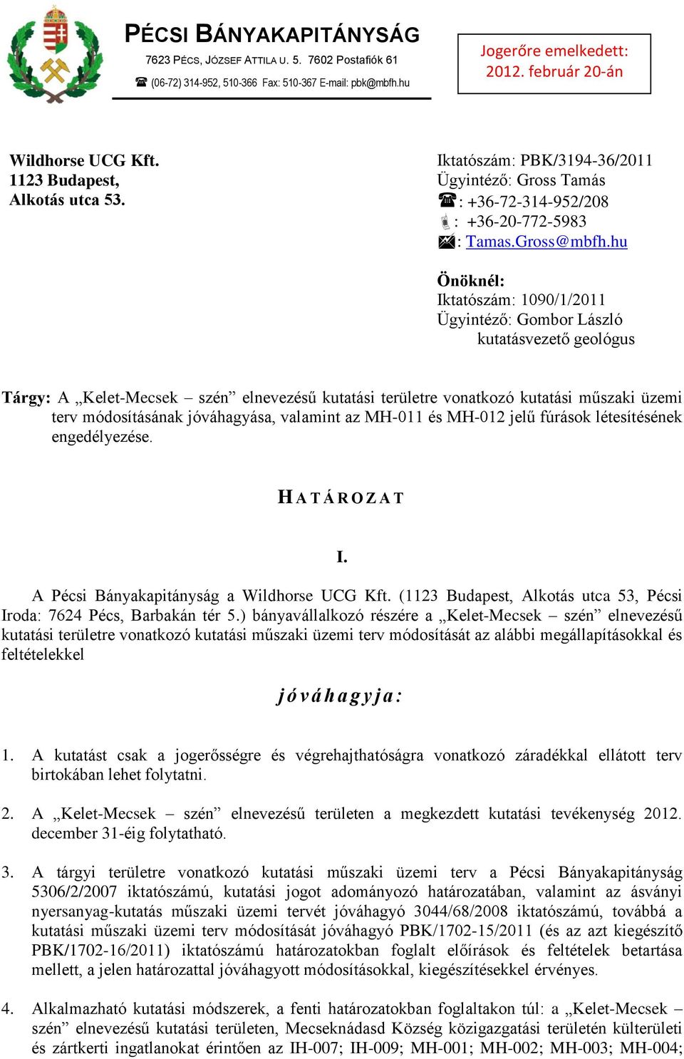 hu Önöknél: Iktatószám: 1090/1/2011 Ügyintéző: Gombor László kutatásvezető geológus Tárgy: A Kelet-Mecsek szén elnevezésű kutatási területre vonatkozó kutatási műszaki üzemi terv módosításának