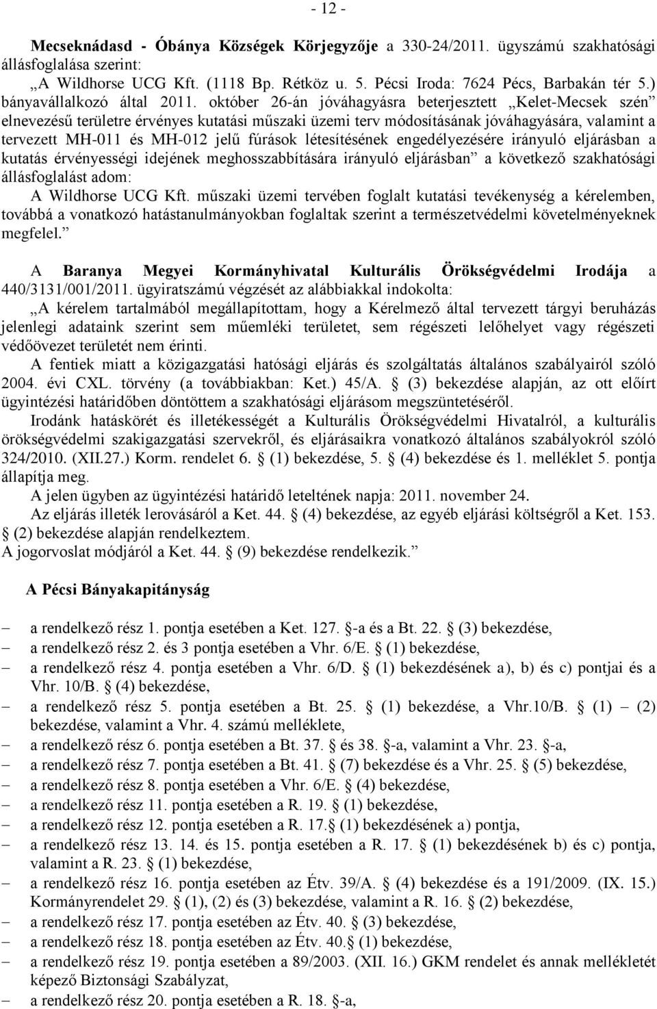 október 26-án jóváhagyásra beterjesztett Kelet-Mecsek szén elnevezésű területre érvényes kutatási műszaki üzemi terv módosításának jóváhagyására, valamint a tervezett MH-011 és MH-012 jelű fúrások