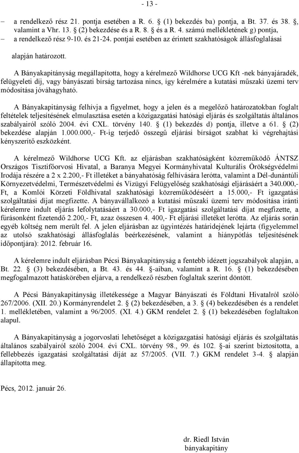 A Bányakapitányság megállapította, hogy a kérelmező Wildhorse UCG Kft -nek bányajáradék, felügyeleti díj, vagy bányászati bírság tartozása nincs, így kérelmére a kutatási műszaki üzemi terv