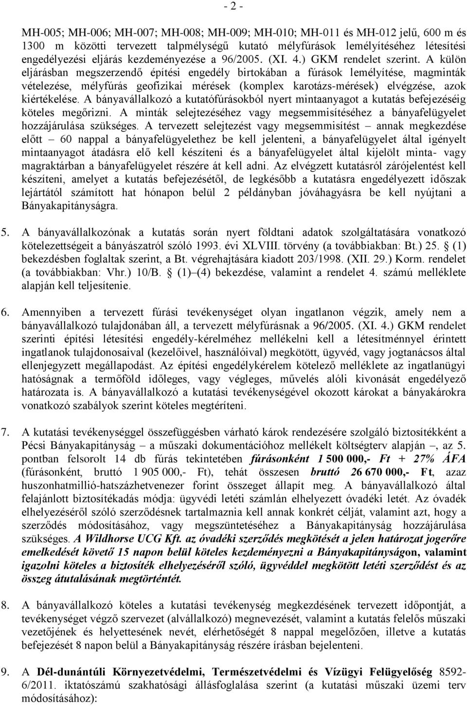 A külön eljárásban megszerzendő építési engedély birtokában a fúrások lemélyítése, magminták vételezése, mélyfúrás geofizikai mérések (komplex karotázs-mérések) elvégzése, azok kiértékelése.