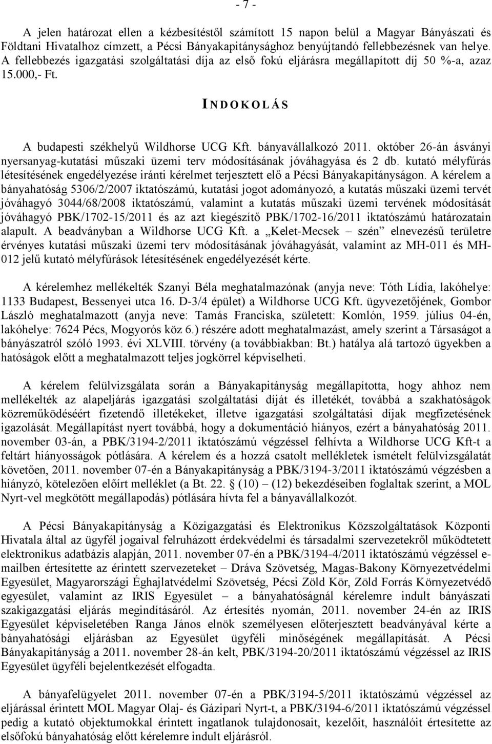 október 26-án ásványi nyersanyag-kutatási műszaki üzemi terv módosításának jóváhagyása és 2 db. kutató mélyfúrás létesítésének engedélyezése iránti kérelmet terjesztett elő a Pécsi Bányakapitányságon.