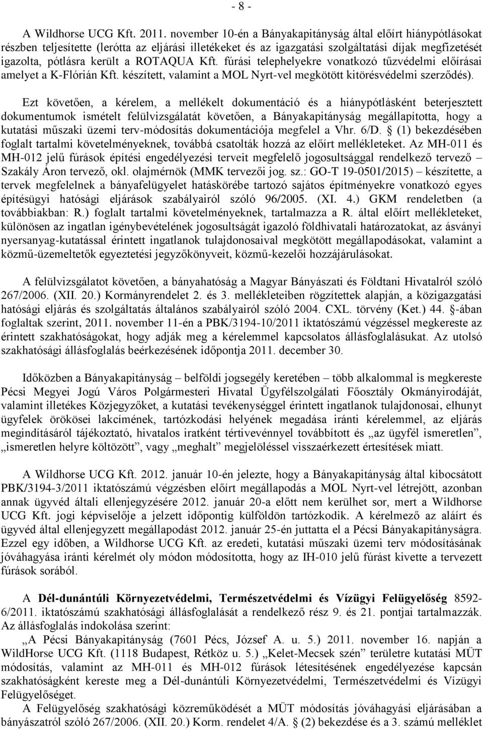 ROTAQUA Kft. fúrási telephelyekre vonatkozó tűzvédelmi előírásai amelyet a K-Flórián Kft. készített, valamint a MOL Nyrt-vel megkötött kitörésvédelmi szerződés).