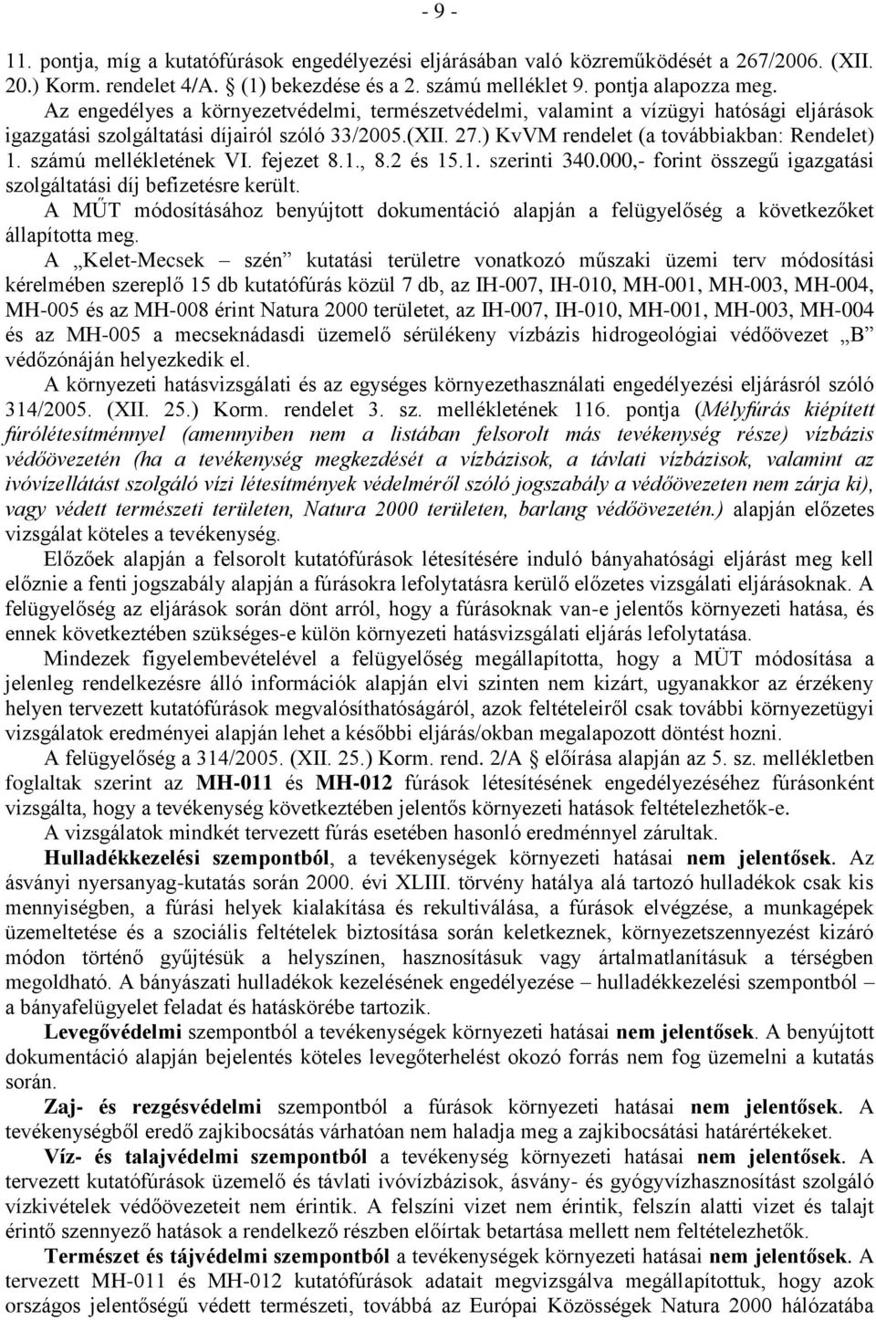 számú mellékletének VI. fejezet 8.1., 8.2 és 15.1. szerinti 340.000,- forint összegű igazgatási szolgáltatási díj befizetésre került.