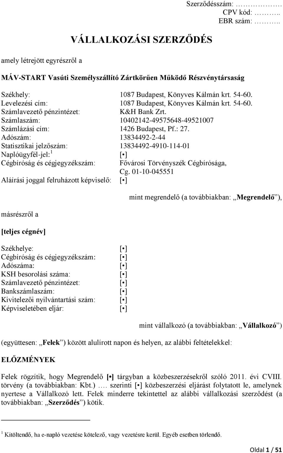 Adószám: 13834492-2-44 Statisztikai jelzőszám: 13834492-4910-114-01 Naplóügyfél-jel: 1 [ ] Cégbíróság és cégjegyzékszám: Fővárosi Törvényszék Cégbírósága, Cg.