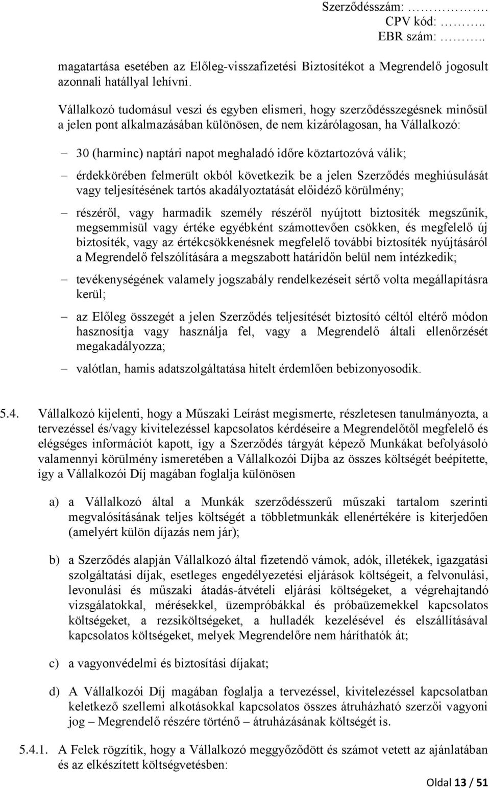 köztartozóvá válik; érdekkörében felmerült okból következik be a jelen Szerződés meghiúsulását vagy teljesítésének tartós akadályoztatását előidéző körülmény; részéről, vagy harmadik személy részéről