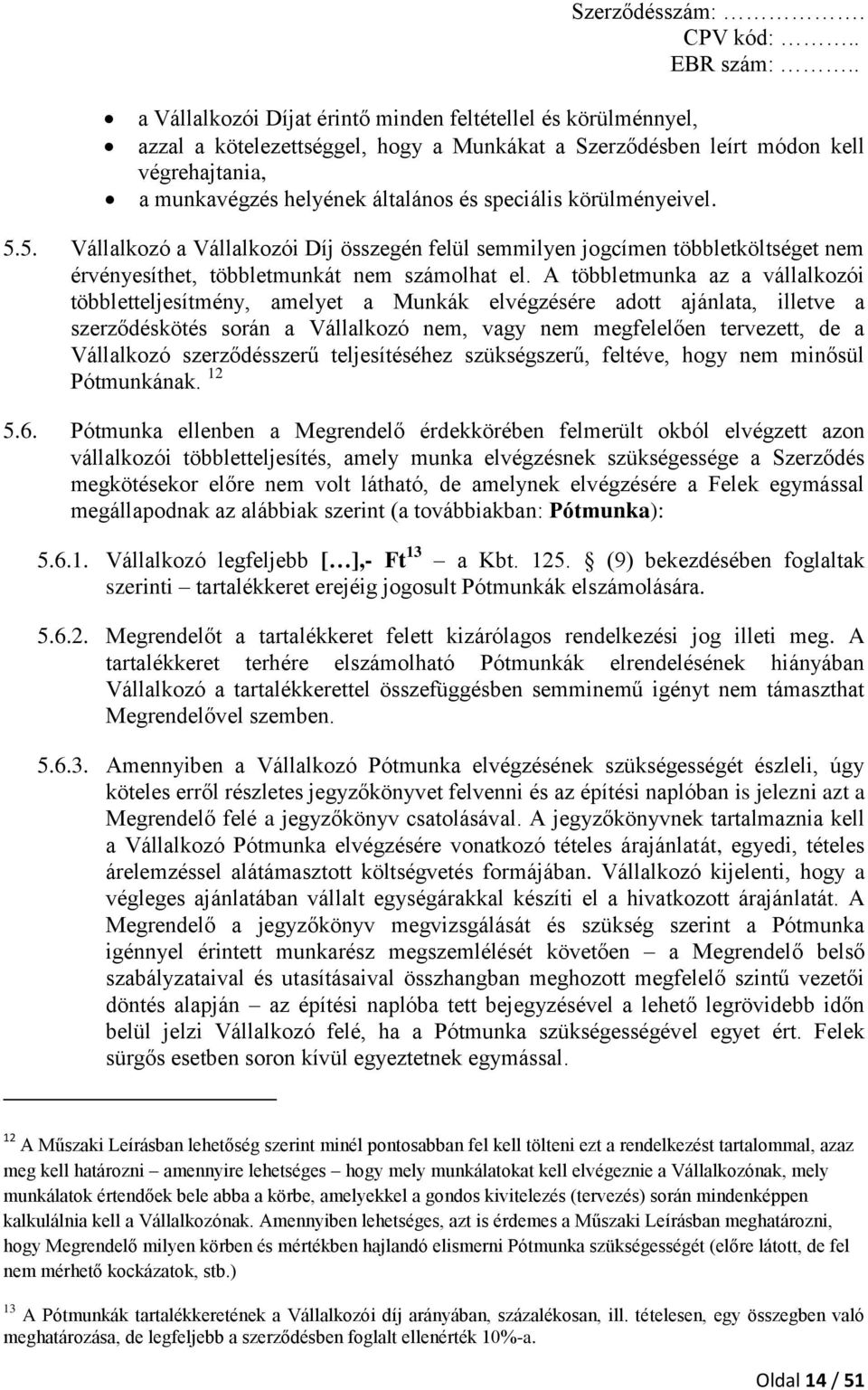 A többletmunka az a vállalkozói többletteljesítmény, amelyet a Munkák elvégzésére adott ajánlata, illetve a szerződéskötés során a Vállalkozó nem, vagy nem megfelelően tervezett, de a Vállalkozó