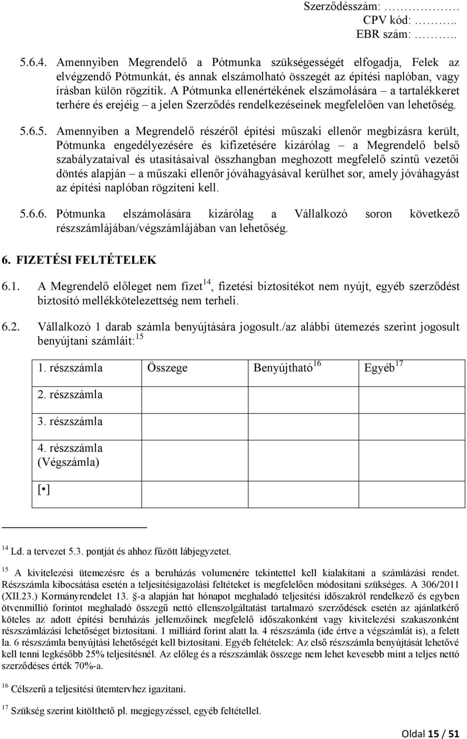 6.5. Amennyiben a Megrendelő részéről építési műszaki ellenőr megbízásra került, Pótmunka engedélyezésére és kifizetésére kizárólag a Megrendelő belső szabályzataival és utasításaival összhangban