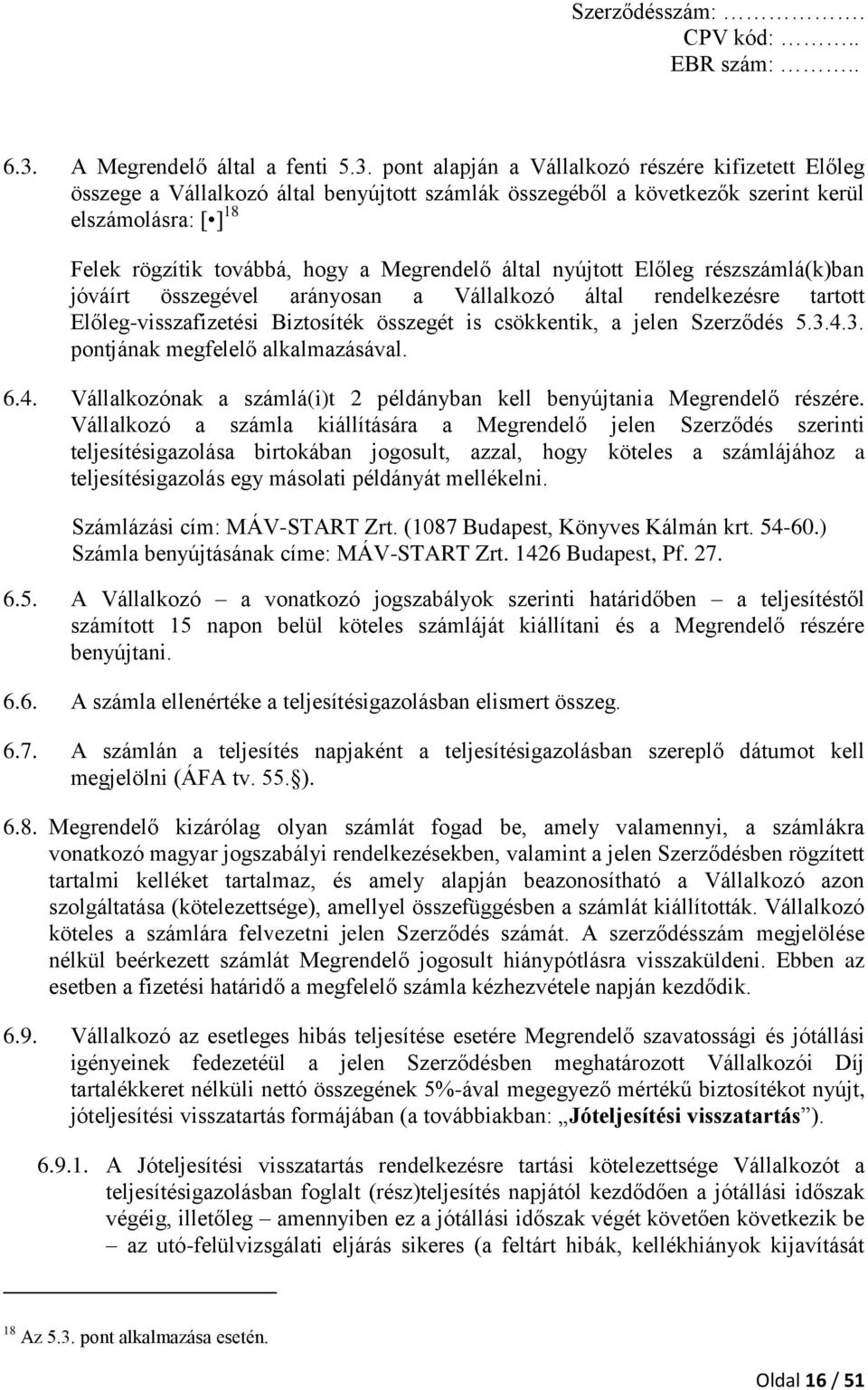 csökkentik, a jelen Szerződés 5.3.4.3. pontjának megfelelő alkalmazásával. 6.4. Vállalkozónak a számlá(i)t 2 példányban kell benyújtania Megrendelő részére.