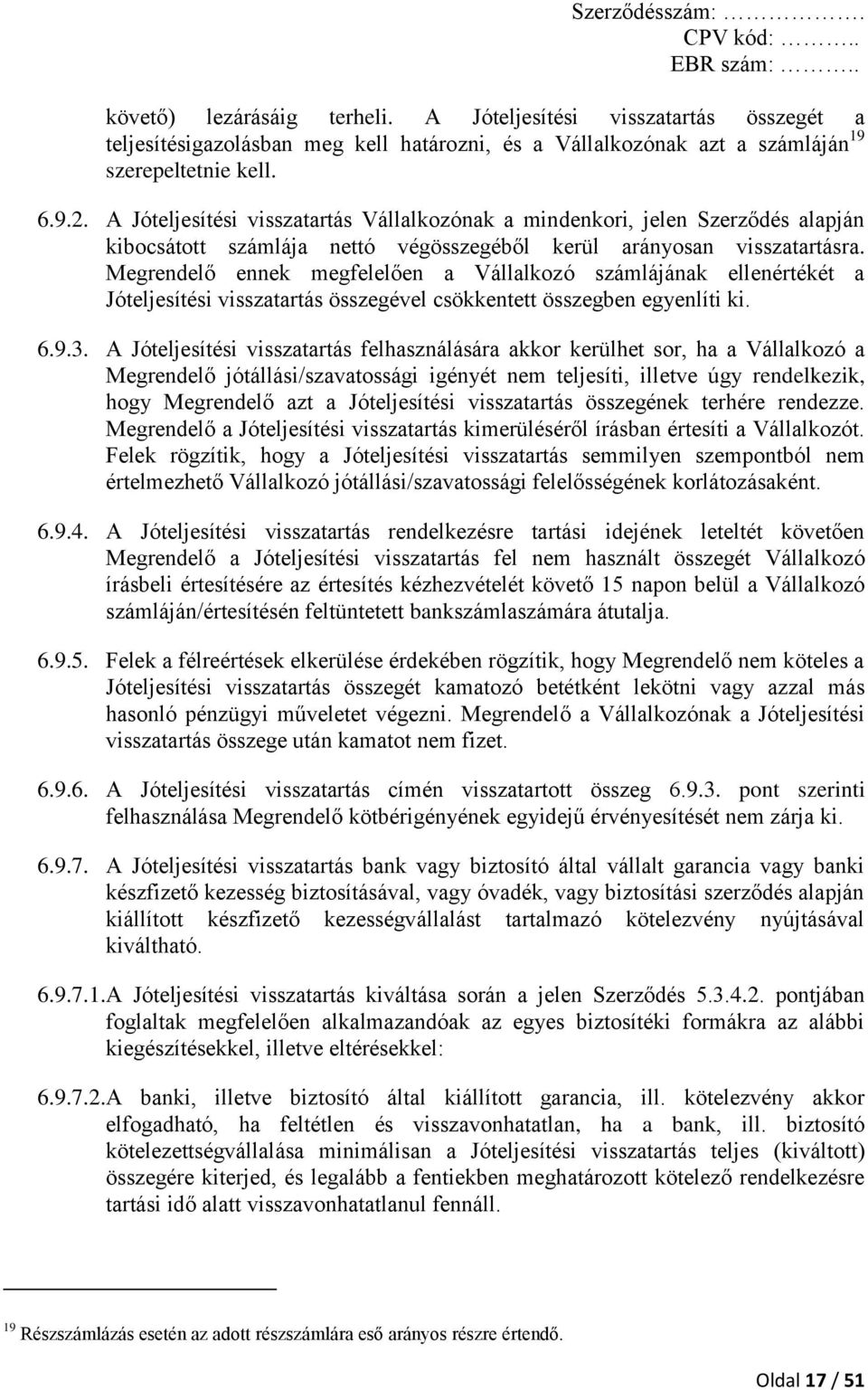 Megrendelő ennek megfelelően a Vállalkozó számlájának ellenértékét a Jóteljesítési visszatartás összegével csökkentett összegben egyenlíti ki. 6.9.3.