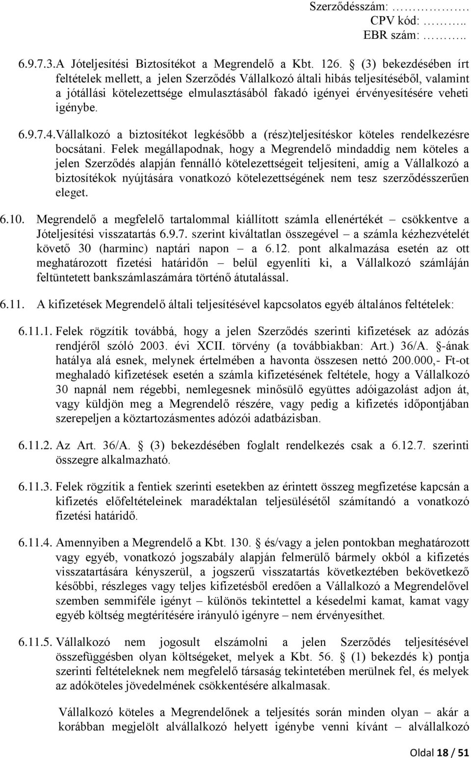 9.7.4.Vállalkozó a biztosítékot legkésőbb a (rész)teljesítéskor köteles rendelkezésre bocsátani.