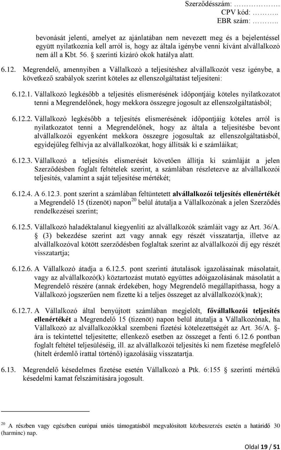 . Megrendelő, amennyiben a Vállalkozó a teljesítéshez alvállalkozót vesz igénybe, a következő szabályok szerint köteles az ellenszolgáltatást teljesíteni: 6.12