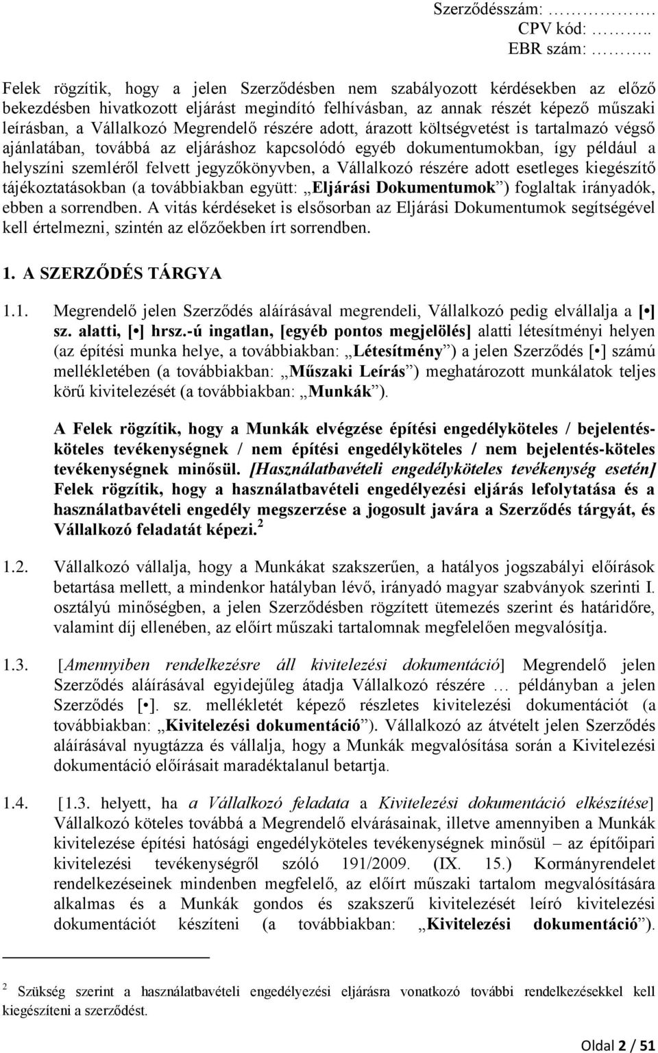 Vállalkozó részére adott esetleges kiegészítő tájékoztatásokban (a továbbiakban együtt: Eljárási Dokumentumok ) foglaltak irányadók, ebben a sorrendben.
