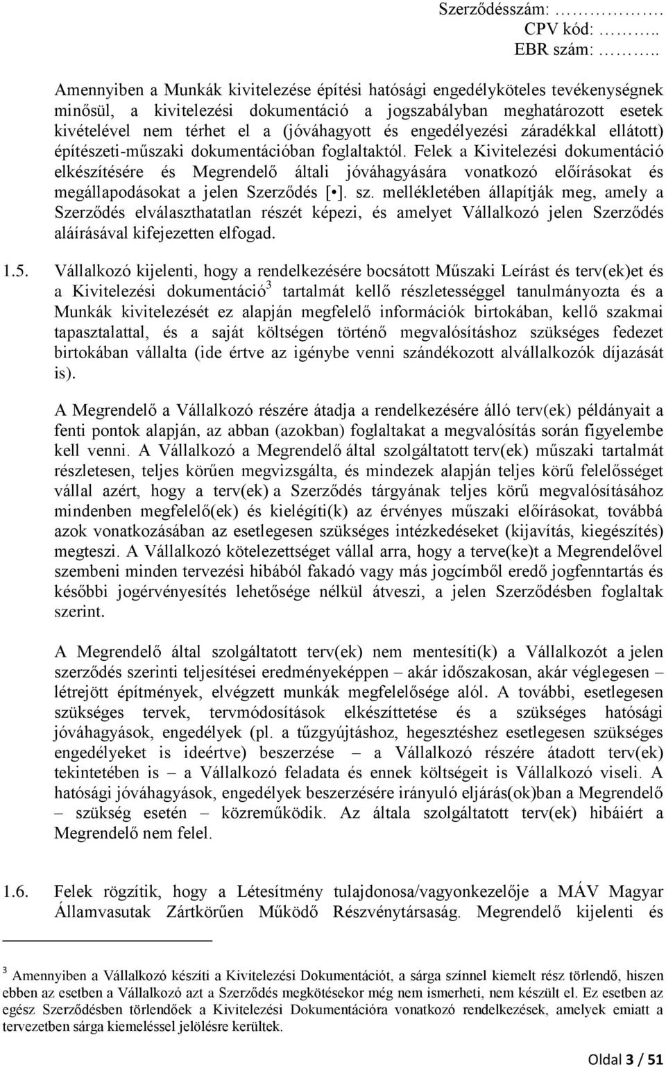 Felek a Kivitelezési dokumentáció elkészítésére és Megrendelő általi jóváhagyására vonatkozó előírásokat és megállapodásokat a jelen Szerződés [ ]. sz.