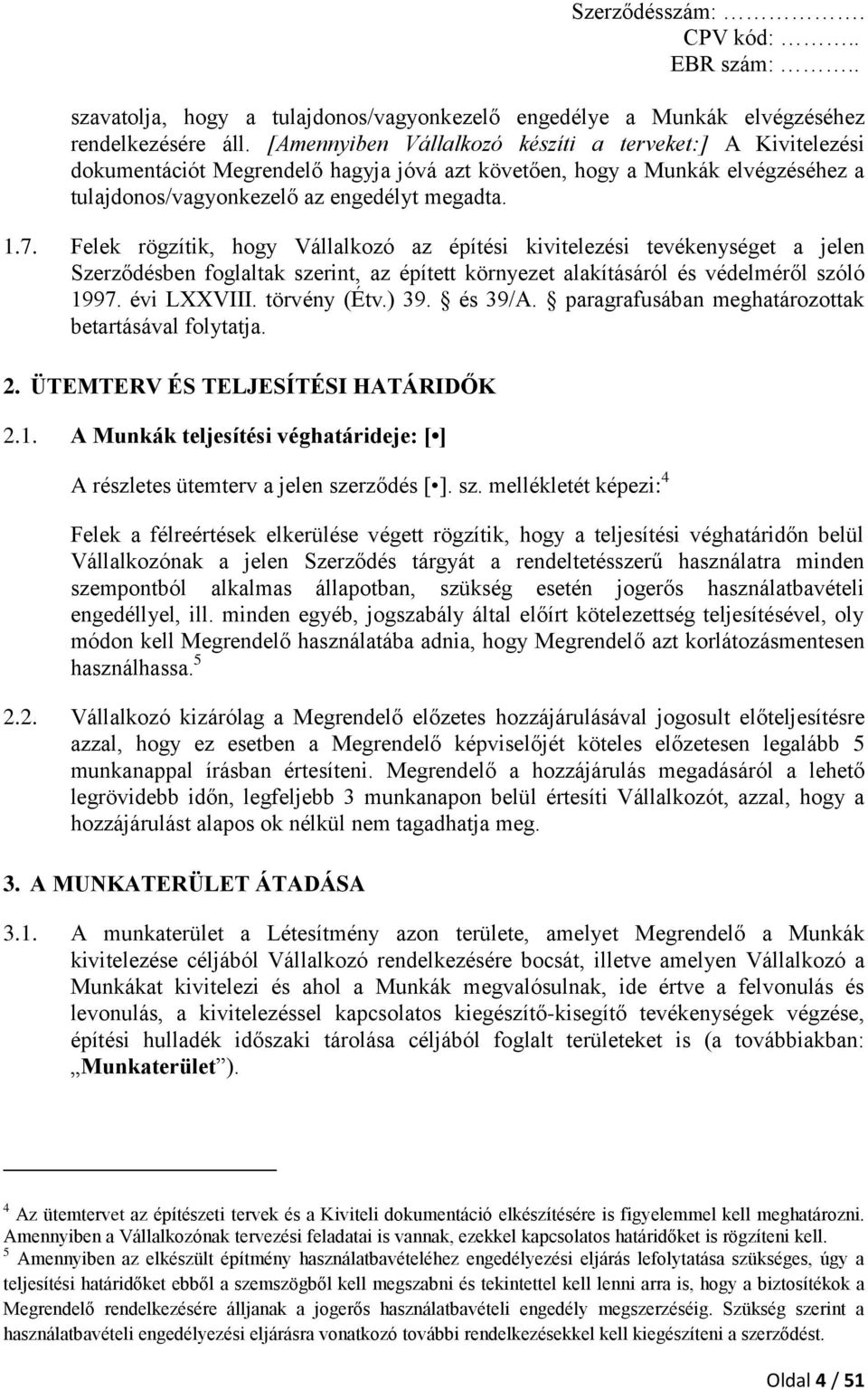Felek rögzítik, hogy Vállalkozó az építési kivitelezési tevékenységet a jelen Szerződésben foglaltak szerint, az épített környezet alakításáról és védelméről szóló 1997. évi LXXVIII. törvény (Étv.