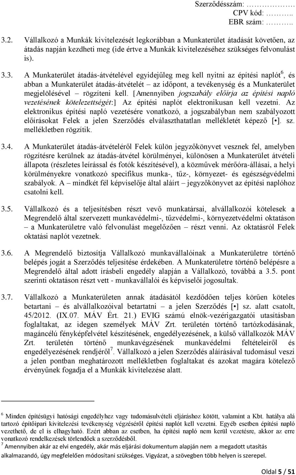 [Amennyiben jogszabály előírja az építési napló vezetésének kötelezettségét:] Az építési naplót elektronikusan kell vezetni.