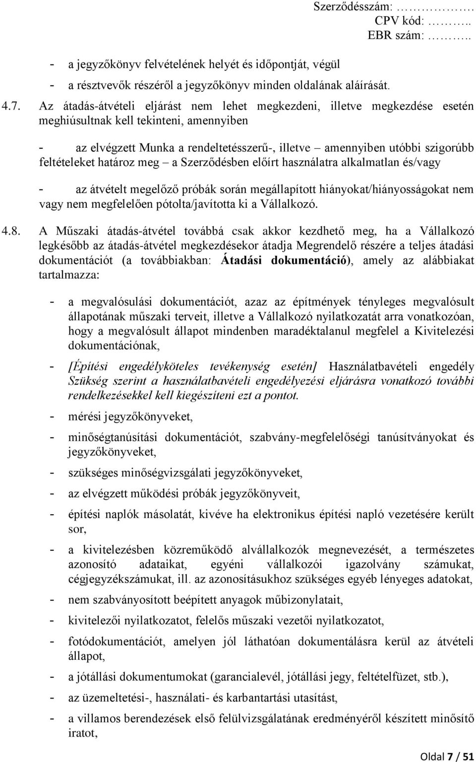 feltételeket határoz meg a Szerződésben előírt használatra alkalmatlan és/vagy - az átvételt megelőző próbák során megállapított hiányokat/hiányosságokat nem vagy nem megfelelően pótolta/javította ki