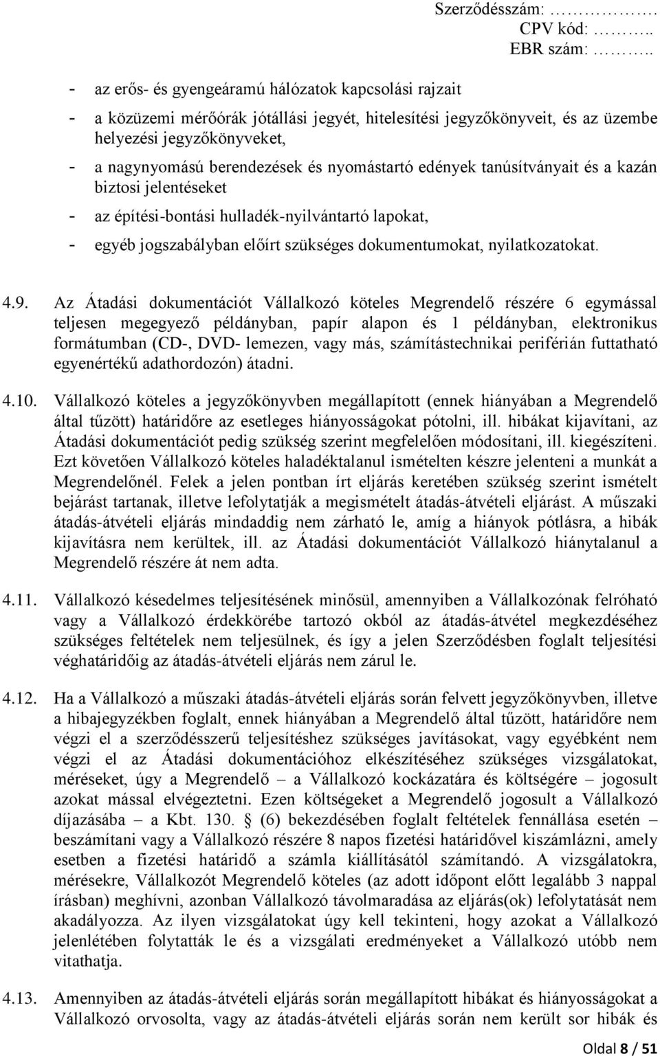 jelentéseket - az építési-bontási hulladék-nyilvántartó lapokat, - egyéb jogszabályban előírt szükséges dokumentumokat, nyilatkozatokat. 4.9.