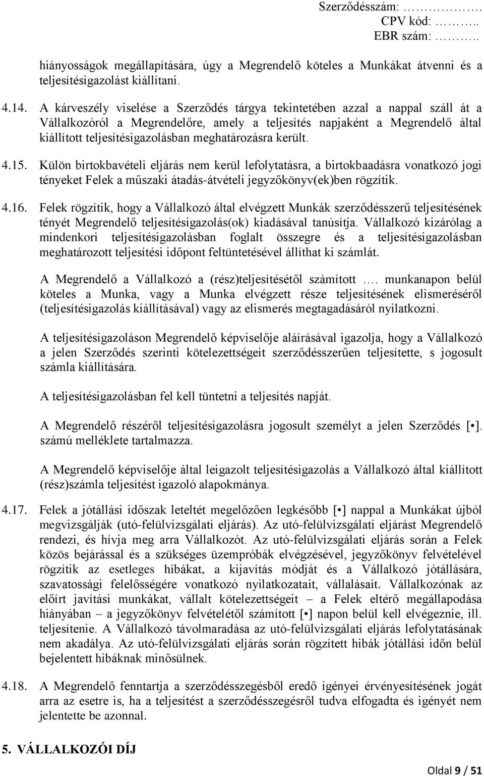meghatározásra került. 4.15. Külön birtokbavételi eljárás nem kerül lefolytatásra, a birtokbaadásra vonatkozó jogi tényeket Felek a műszaki átadás-átvételi jegyzőkönyv(ek)ben rögzítik. 4.16.