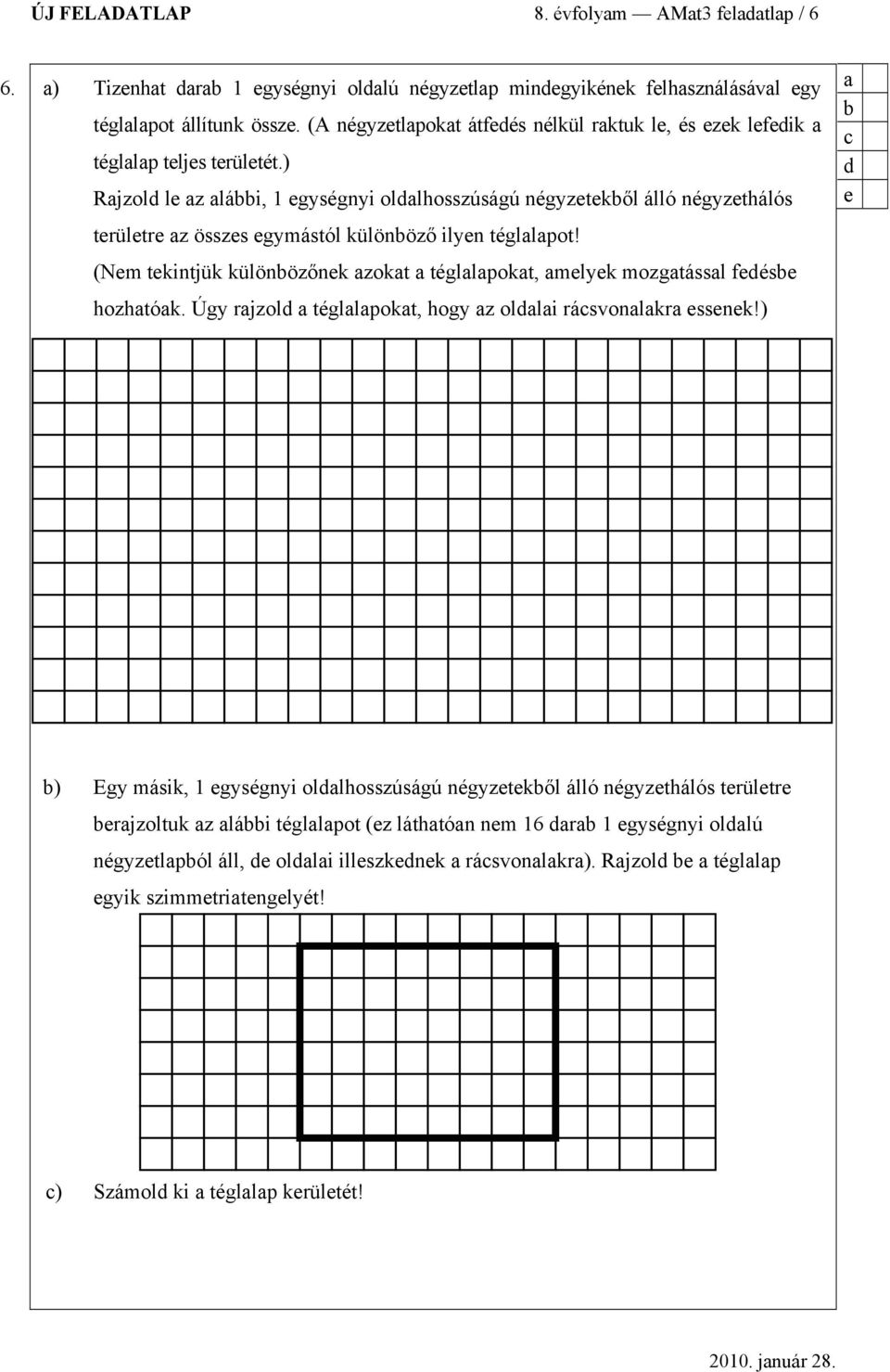 ) Rjzol le z lái, 1 egységnyi ollhosszúságú négyzetekől álló négyzethálós területre z összes egymástól különöző ilyen tégllpot!