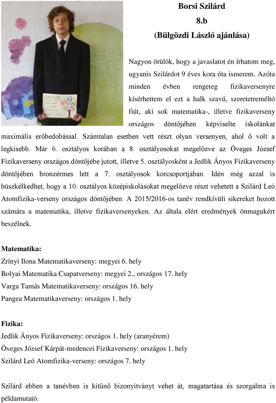 erőbedobással. Számtalan esetben vett részt olyan versenyen, ahol ő volt a legkisebb. Már 6. osztályos korában a 8.