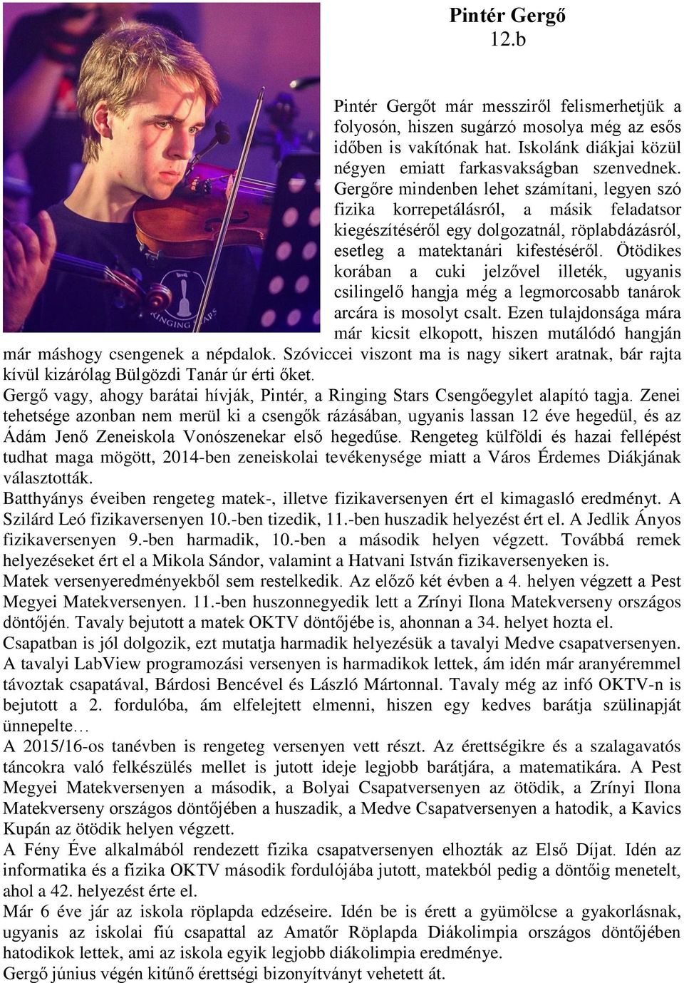 Ötödikes korában a cuki jelzővel illeték, ugyanis csilingelő hangja még a legmorcosabb tanárok arcára is mosolyt csalt.