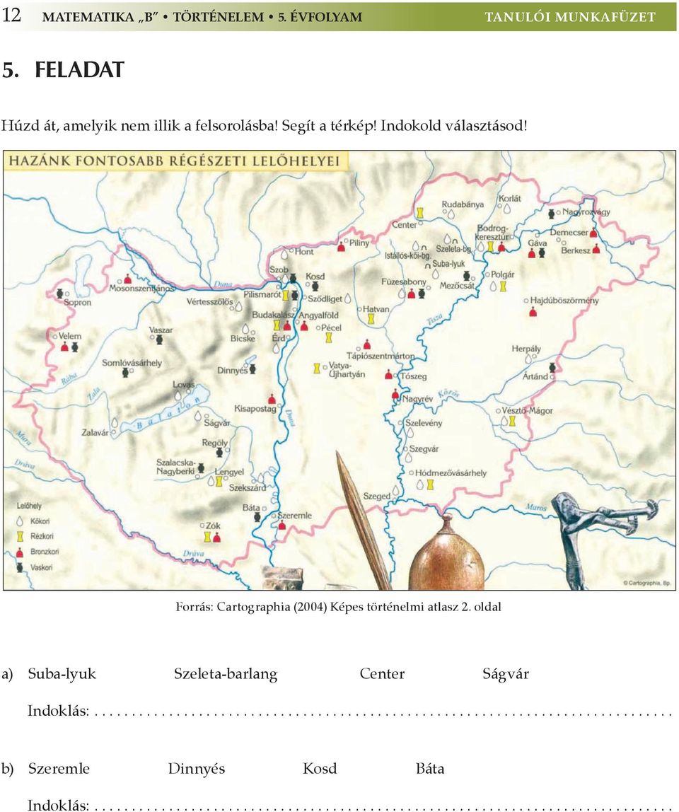 oldal a) Suba-lyuk Szeleta-barlang Center Ságvár Indoklás:............................................................................. b) Szeremle Dinnyés Kosd Báta Indoklás:.