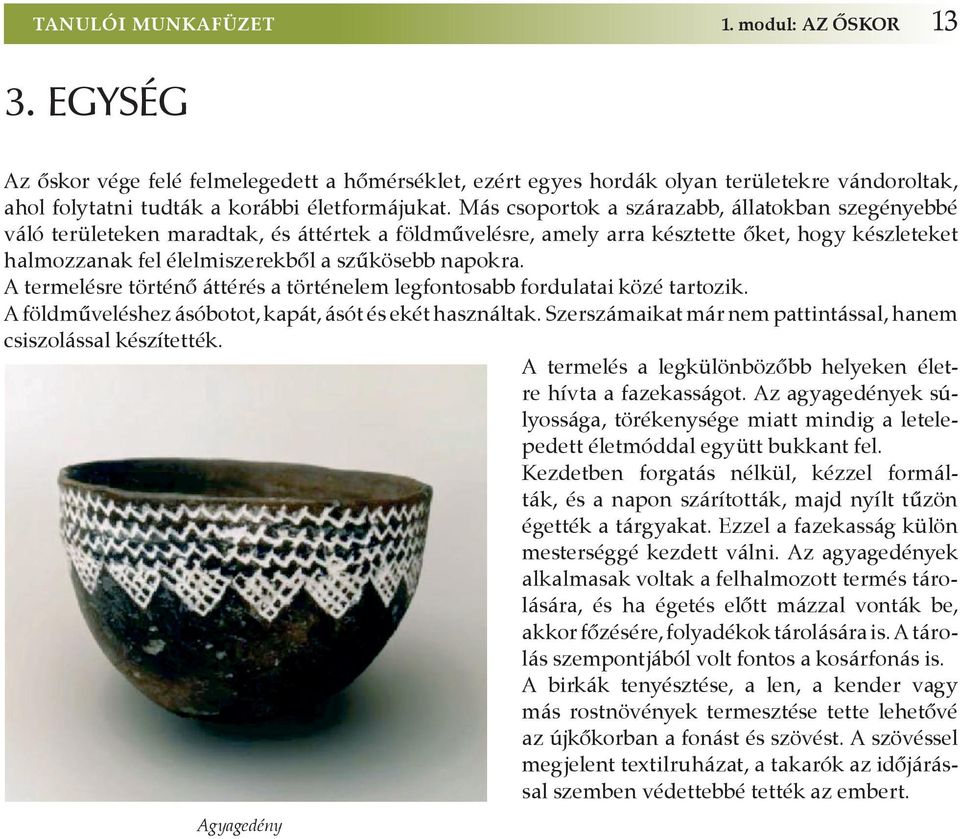napokra. A termelésre történô áttérés a történelem legfontosabb fordulatai közé tartozik. A földmûveléshez ásóbotot, kapát, ásót és ekét használtak.