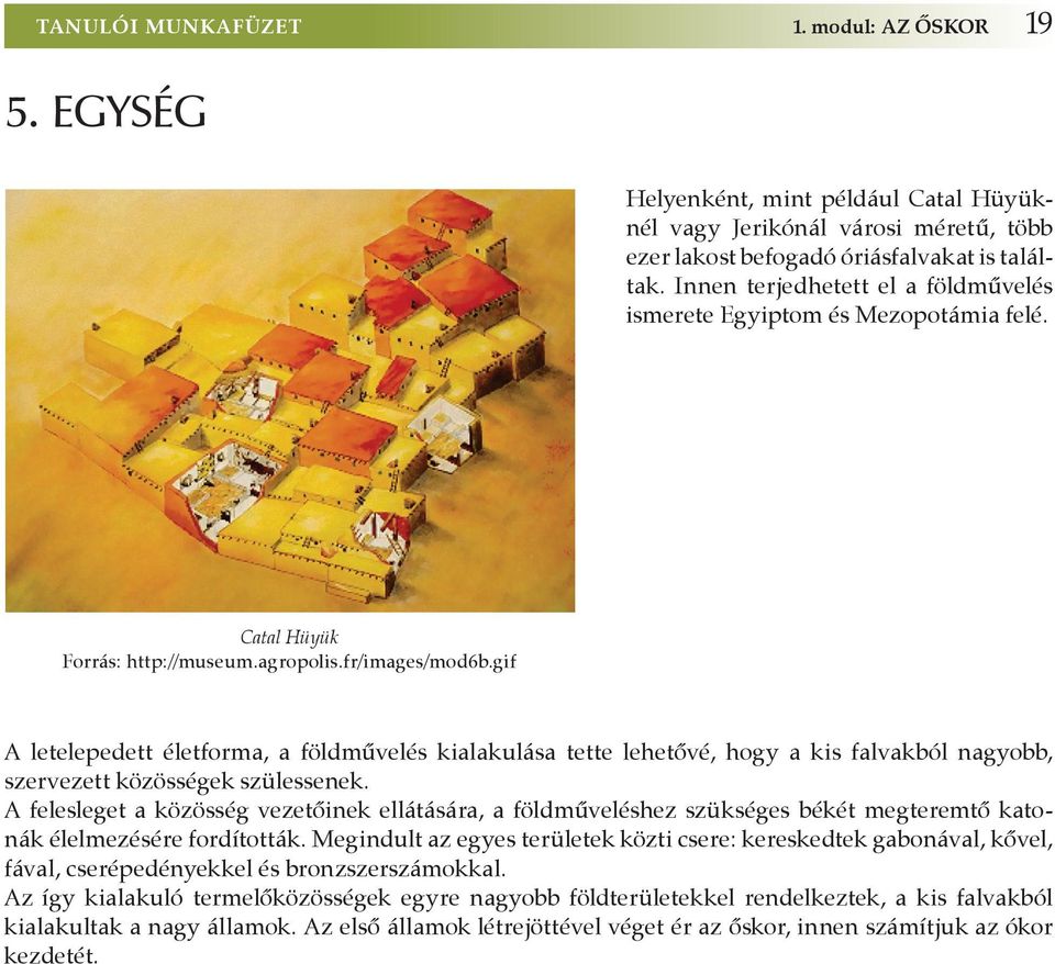 gif A letelepedett életforma, a földmûvelés kialakulása tette lehetôvé, hogy a kis falvakból nagyobb, szervezett közösségek szülessenek.