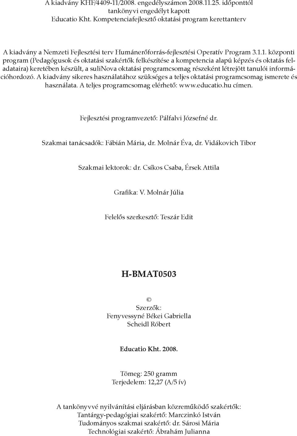 1. központi program (Pedagógusok és oktatási szakértők felkészítése a kompetencia alapú képzés és oktatás feladataira) keretében készült, a sulinova oktatási programcsomag részeként létrejött tanulói