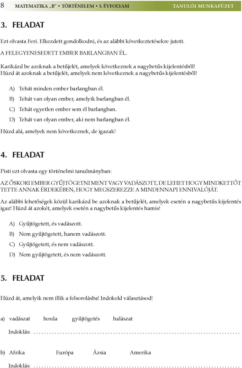 B) Tehát van olyan ember, amelyik barlangban él. C) Tehát egyetlen ember sem él barlangban. D) Tehát van olyan ember, aki nem barlangban él. Húzd alá, amelyek nem következnek, de igazak! 4.