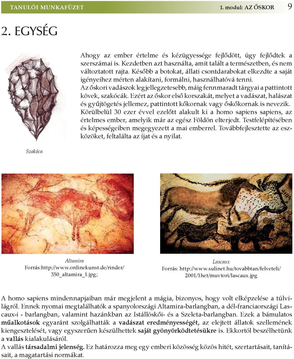 Az ôskori vadászok legjellegzetesebb, máig fennmaradt tárgyai a pattintott kövek, szakócák.