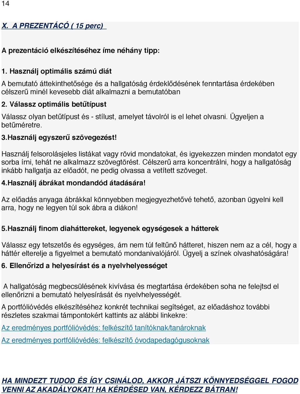 Válassz optimális betűtípust Válassz olyan betűtípust és - stílust, amelyet távolról is el lehet olvasni. Ügyeljen a betűméretre. 3.Használj egyszerű szövegezést!