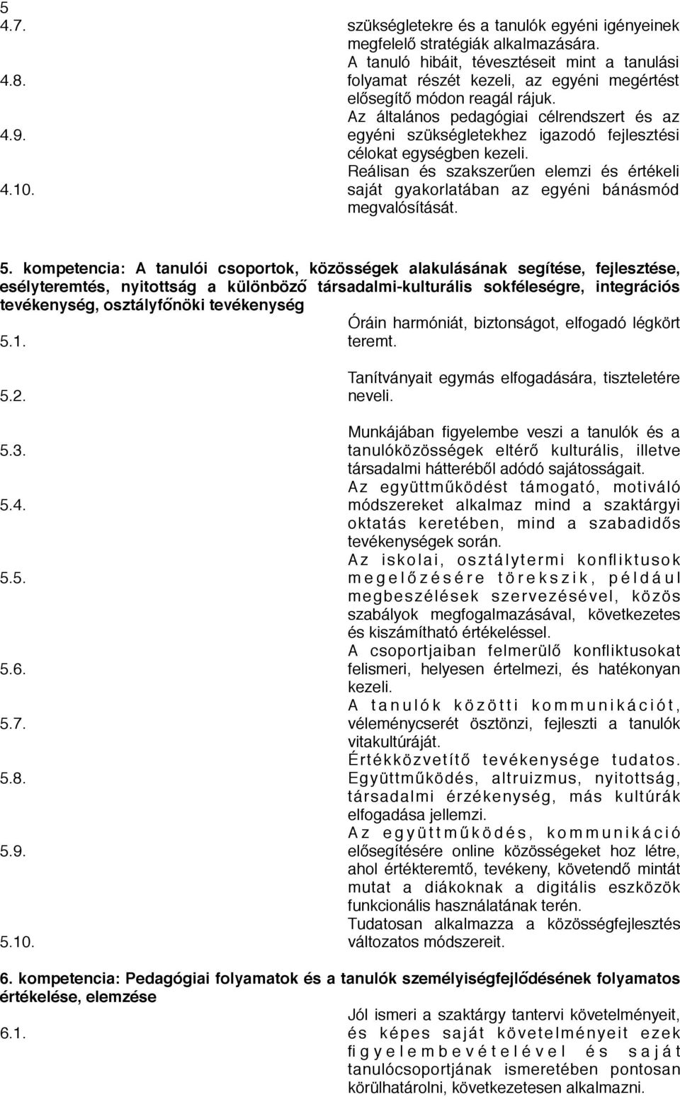 Reálisan és szakszerűen elemzi és értékeli 4.10. saját gyakorlatában az egyéni bánásmód megvalósítását. 5.