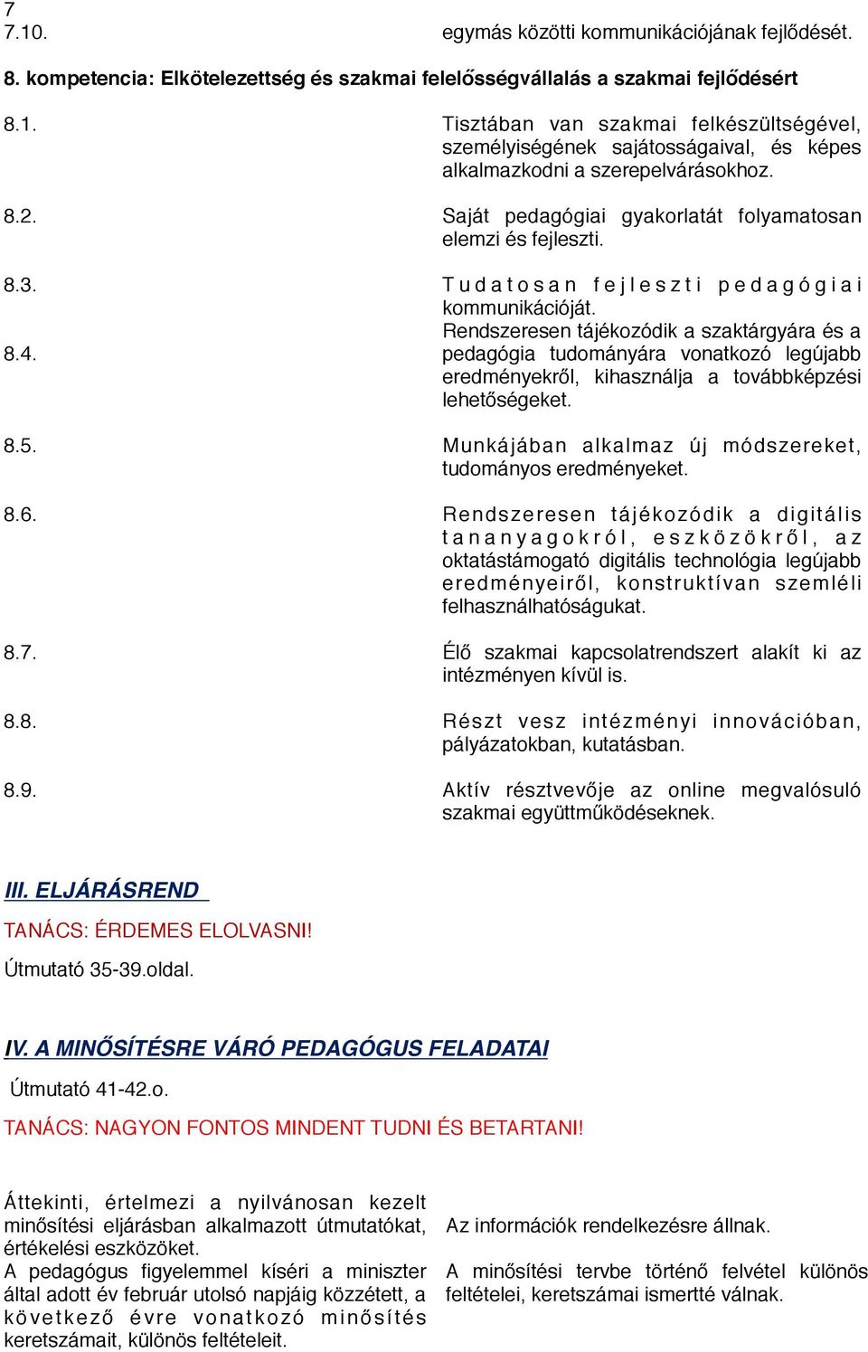 pedagógia tudományára vonatkozó legújabb eredményekről, kihasználja a továbbképzési lehetőségeket. 8.5. Munkájában alkalmaz új módszereket, tudományos eredményeket. 8.6.