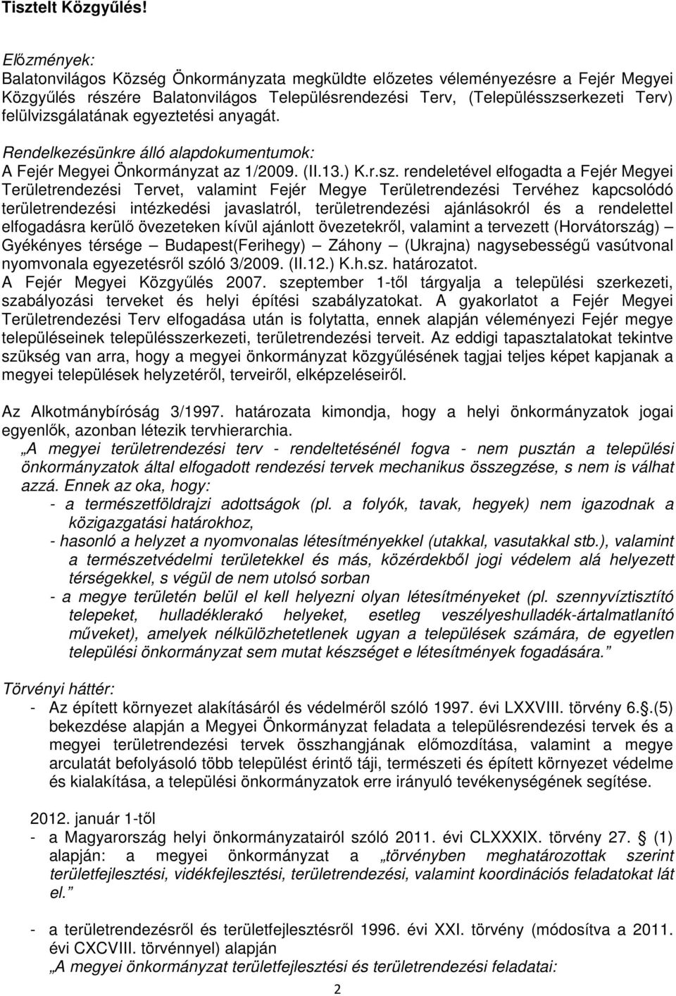 felülvizsgálatának egyeztetési anyagát. Rendelkezésünkre álló alapdokumentumok: A Fejér Megyei Önkormányzat az 1/2009. (II.13.) K.r.sz.