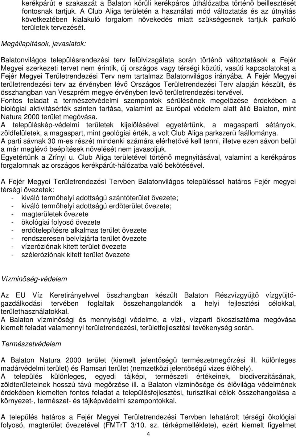 Megállapítások, javaslatok: Balatonvilágos településrendezési terv felülvizsgálata során történı változtatások a Fejér Megyei szerkezeti tervet nem érintik, új országos vagy térségi közúti, vasúti