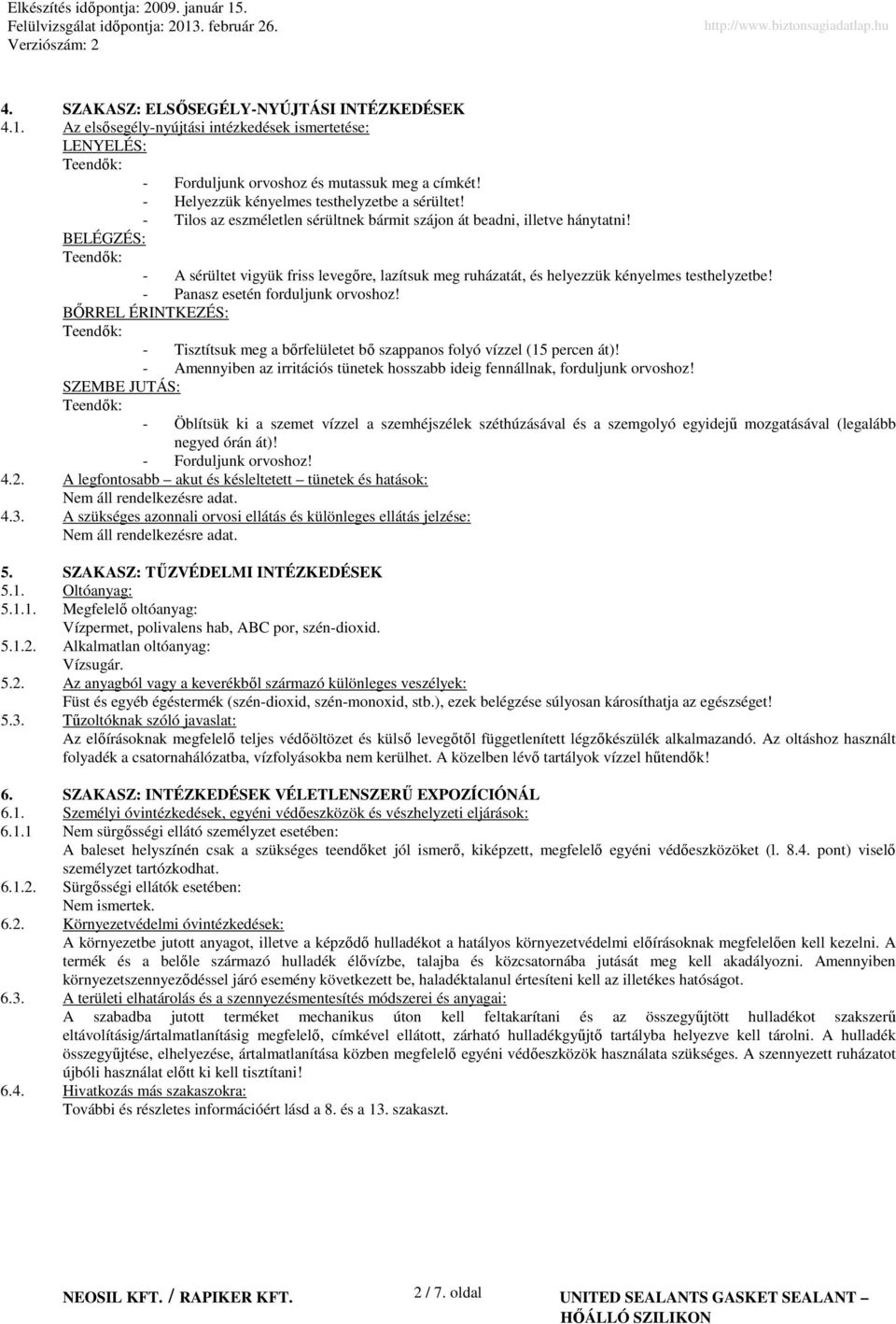 Panasz esetén forduljunk orvoshoz! BİRREL ÉRINTKEZÉS: Tisztítsuk meg a bırfelületet bı szappanos folyó vízzel (15 percen át)!