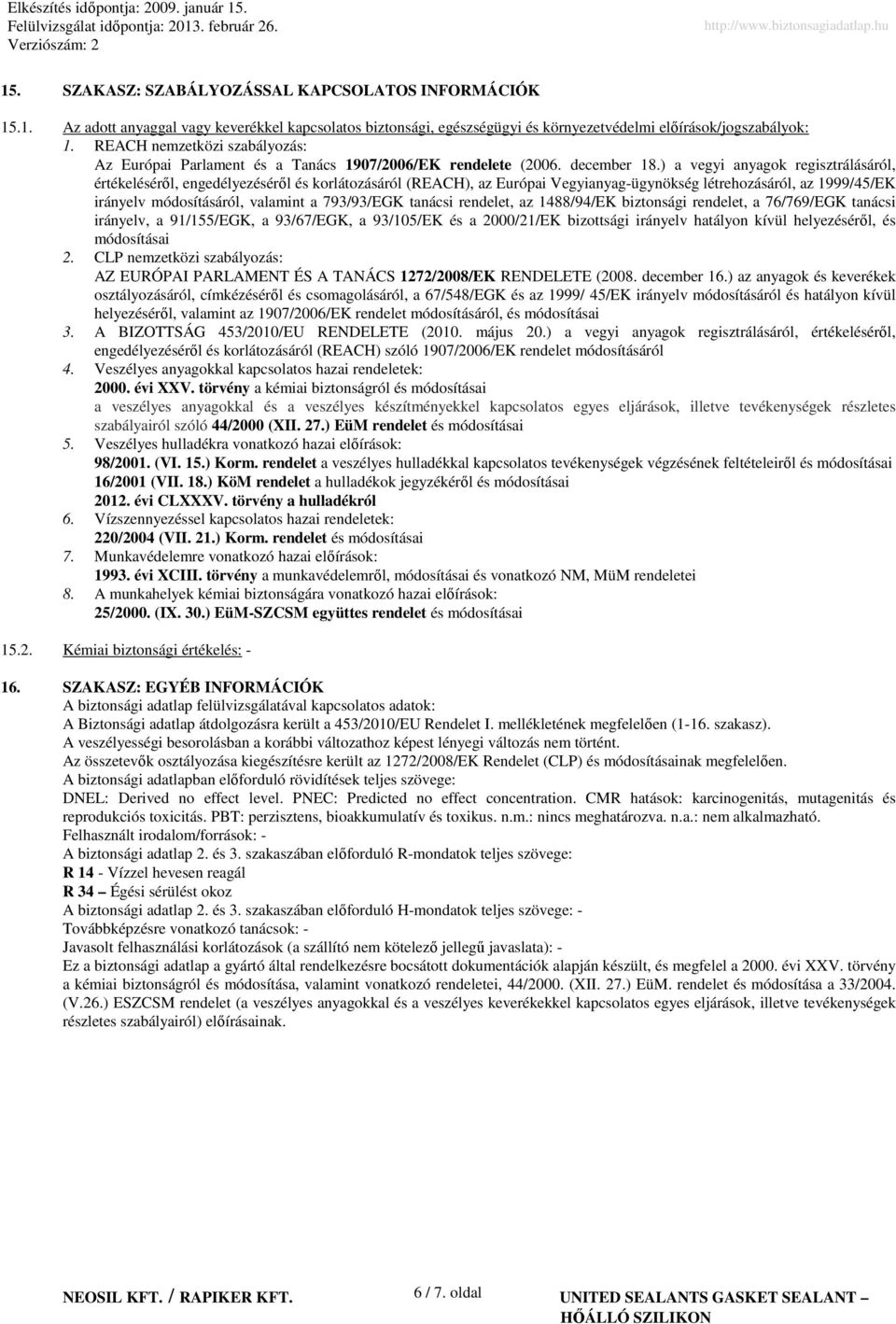 ) a vegyi anyagok regisztrálásáról, értékelésérıl, engedélyezésérıl és korlátozásáról (REACH), az Európai Vegyianyagügynökség létrehozásáról, az 1999/45/EK irányelv módosításáról, valamint a