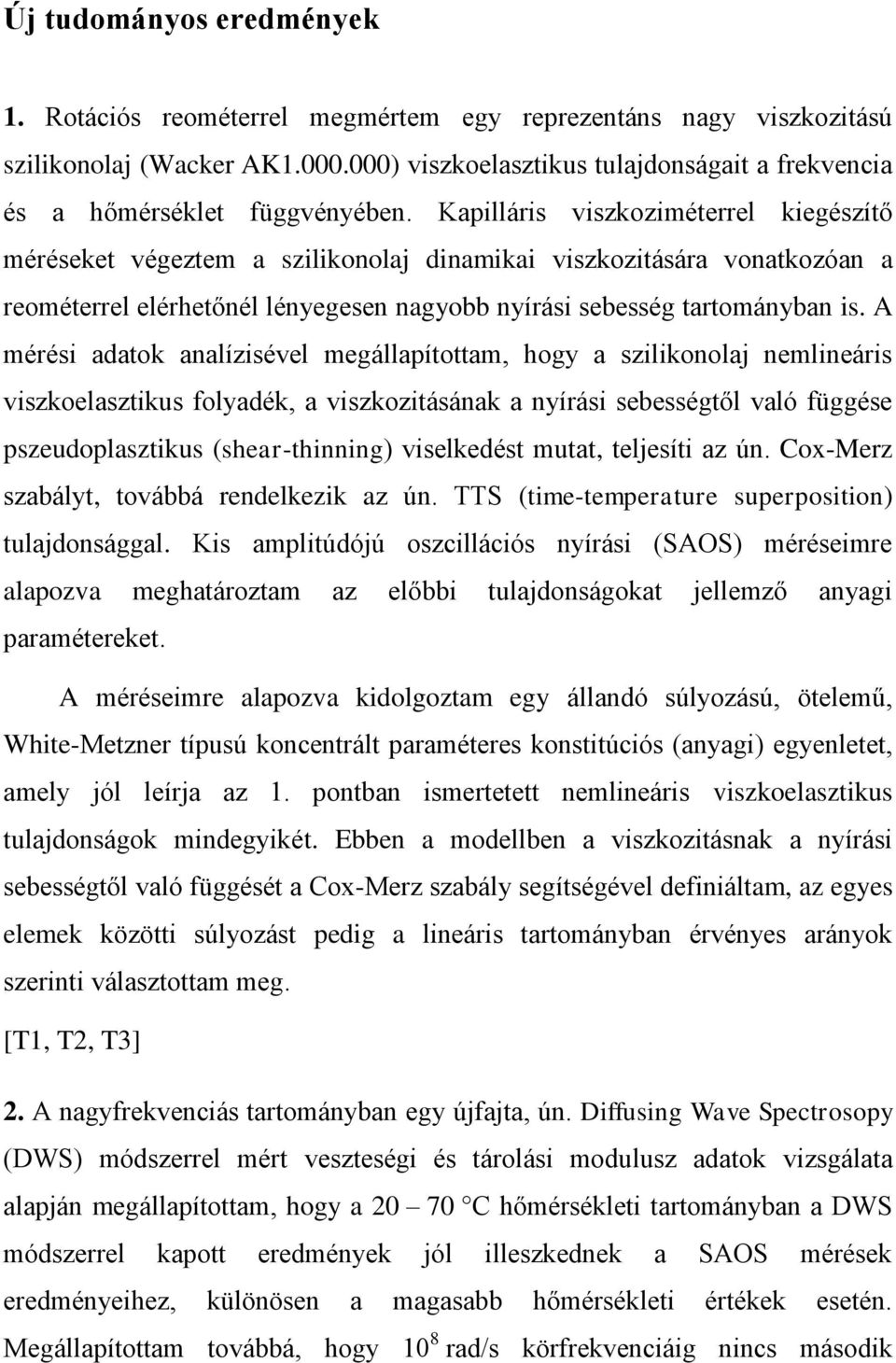 Kapilláris viszkoziméterrel kiegészítő méréseket végeztem a szilikonolaj dinamikai viszkozitására vonatkozóan a reométerrel elérhetőnél lényegesen nagyobb nyírási sebesség tartományban is.