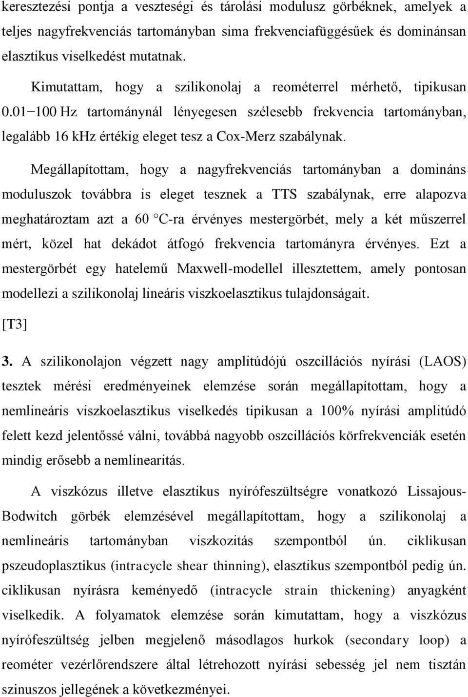 Megállapítottam, hogy a nagyfrekvenciás tartományban a domináns moduluszok továbbra is eleget tesznek a TTS szabálynak, erre alapozva meghatároztam azt a 60 C-ra érvényes mestergörbét, mely a két