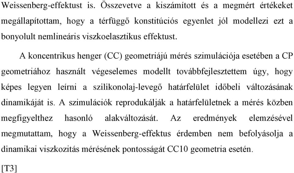 A koncentrikus henger (CC) geometriájú mérés szimulációja esetében a CP geometriához használt végeselemes modellt továbbfejlesztettem úgy, hogy képes legyen leírni a